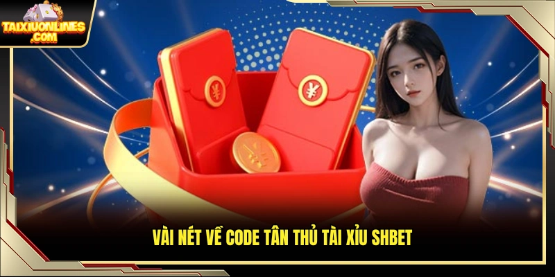 Đôi nét về code tân thủ tài xỉu ShBet