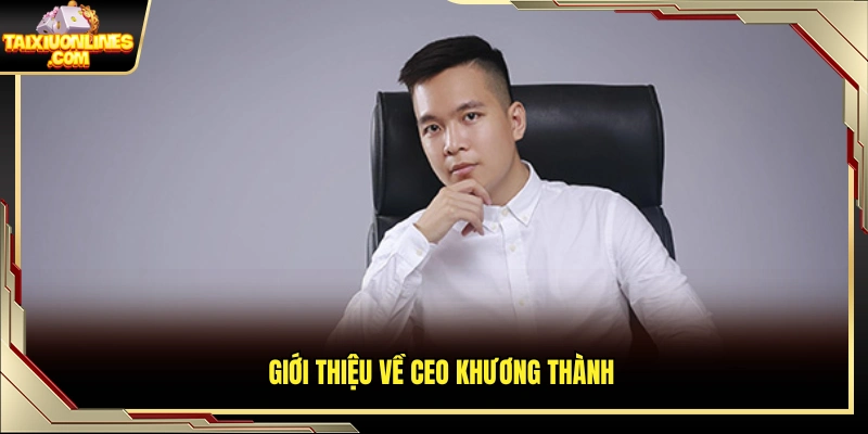 Thông tin tổng quan về CEO Khương Thành