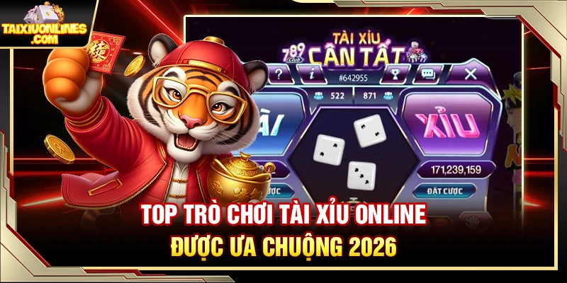 Top trò chơi Tài Xỉu Online được ưa chuộng 2026